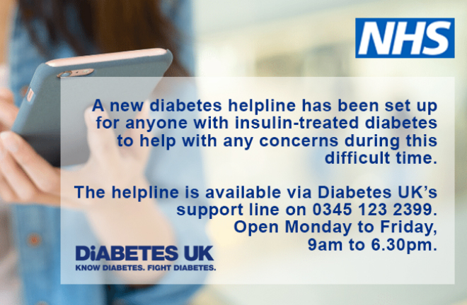 photo - Diabetes UK Helpline ad:
    A new diabetes helpline has been set up for anyone with insulin-treated diabetes to help with any concerns during this difficult time.
The helpline is available via Diabetes UKs support line on 0345 123 2399
Open Monday to Friday, 9am to 6:30pm